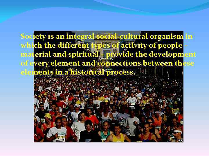 Society is an integral social-cultural organism in which the different types of activity of