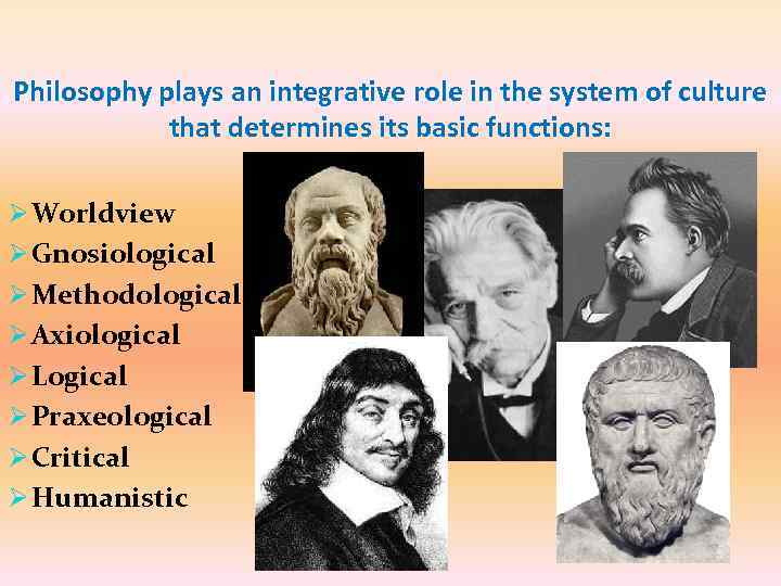 Philosophy plays an integrative role in the system of culture that determines its basic