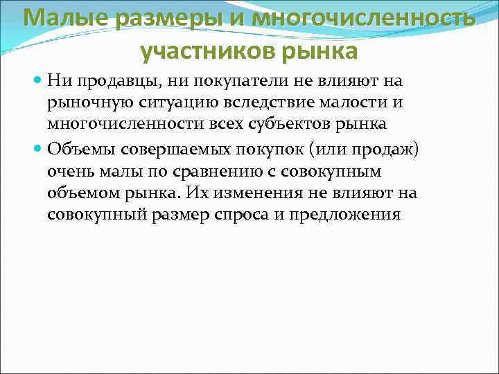 Малые размеры и многочисленность участников рынка Ни продавцы, ни покупатели не влияют на рыночную