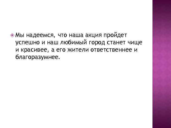  Мы надеемся, что наша акция пройдет успешно и наш любимый город станет чище