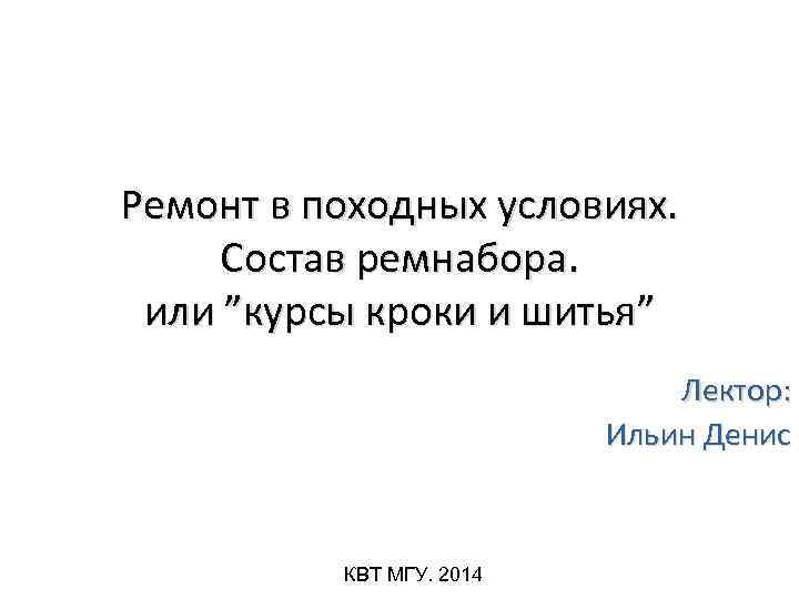 Ремонт в походных условиях. Состав ремнабора. или ”курсы кроки и шитья” Лектор: Ильин Денис