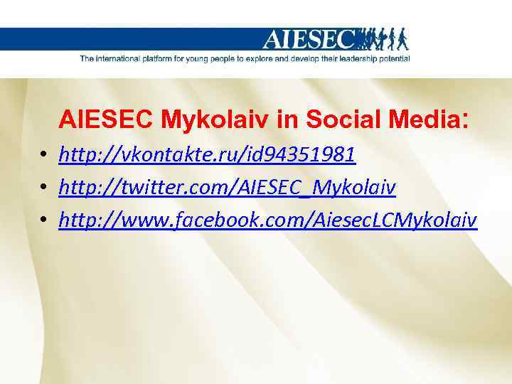 AIESEC Mykolaiv in Social Media: • http: //vkontakte. ru/id 94351981 • http: //twitter. com/AIESEC_Mykolaiv