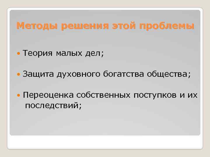 Методы решения этой проблемы Теория малых дел; Защита духовного богатства общества; Переоценка собственных поступков