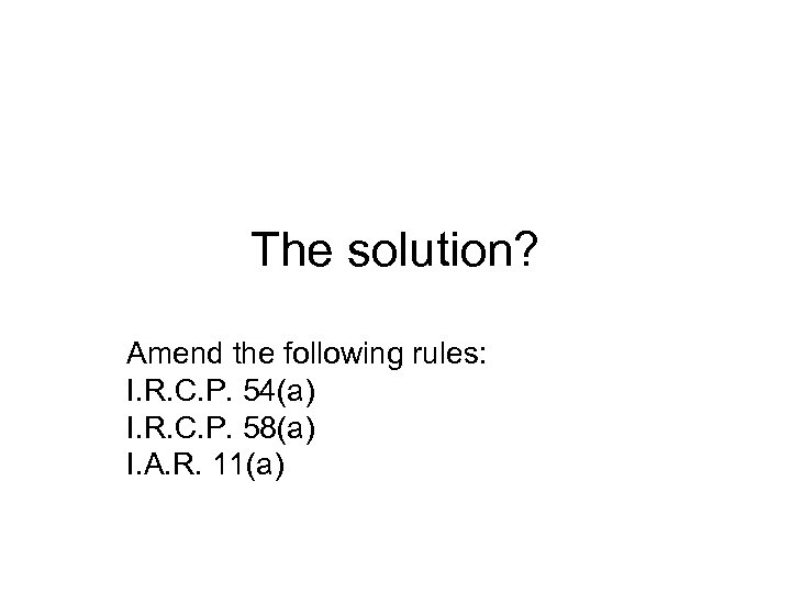 The solution? Amend the following rules: I. R. C. P. 54(a) I. R. C.