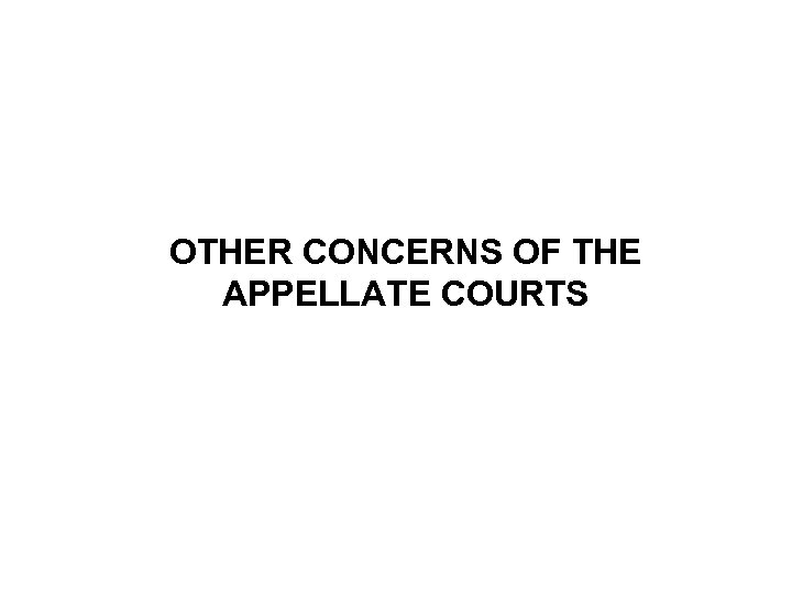 OTHER CONCERNS OF THE APPELLATE COURTS 