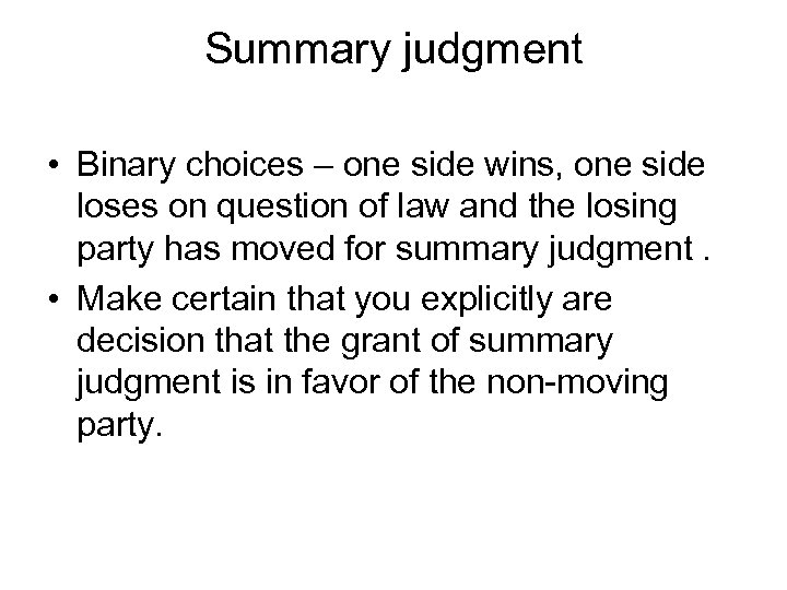 Summary judgment • Binary choices – one side wins, one side loses on question