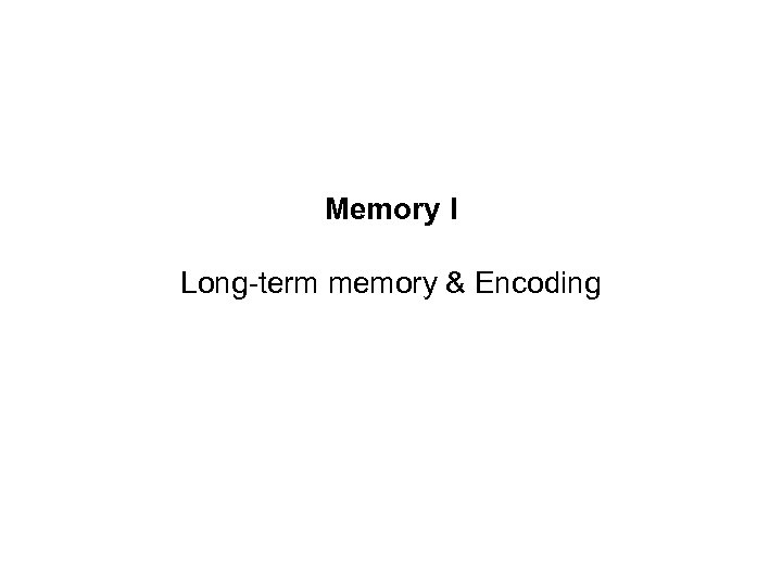 Memory I Long-term memory & Encoding 