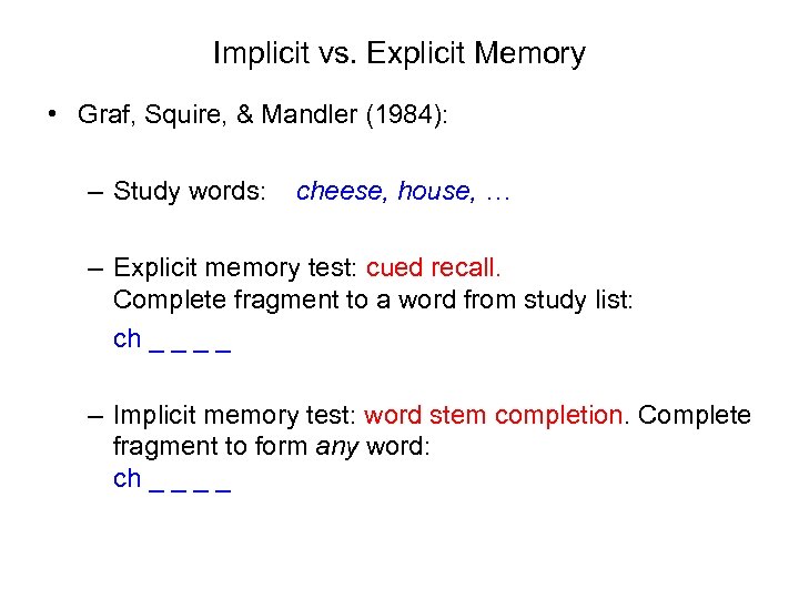 Implicit vs. Explicit Memory • Graf, Squire, & Mandler (1984): – Study words: cheese,