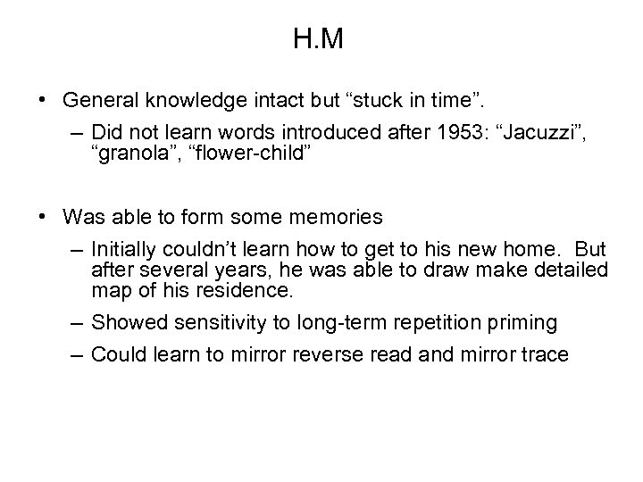 H. M • General knowledge intact but “stuck in time”. – Did not learn