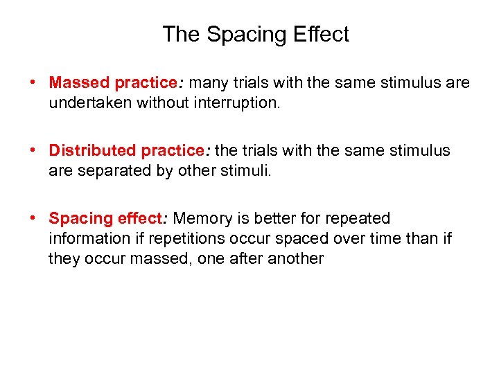 The Spacing Effect • Massed practice: many trials with the same stimulus are undertaken