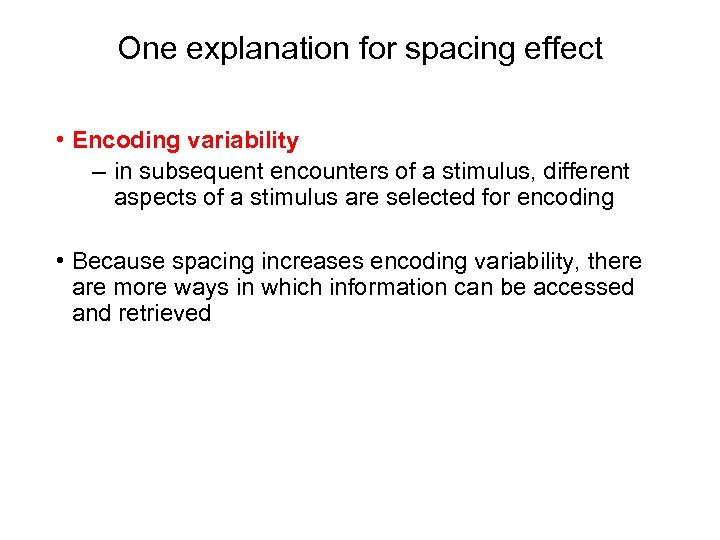 One explanation for spacing effect • Encoding variability – in subsequent encounters of a