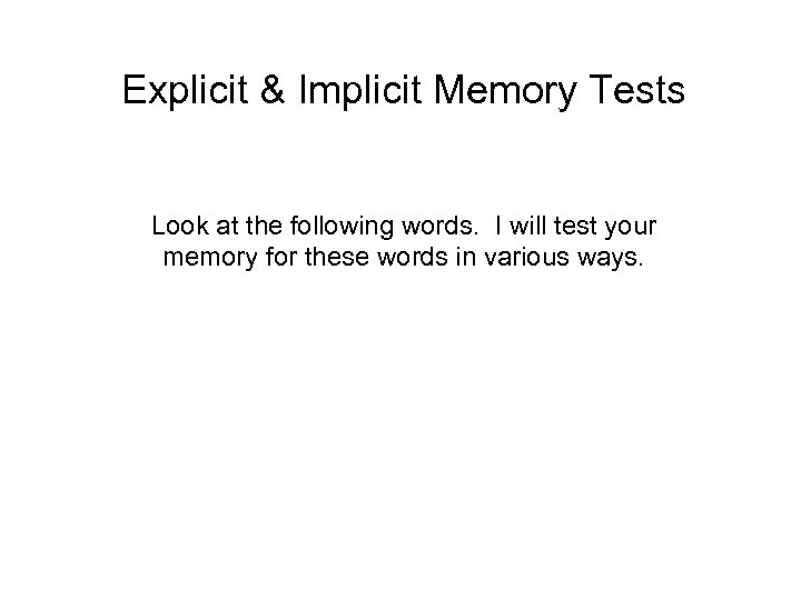 Explicit & Implicit Memory Tests Look at the following words. I will test your