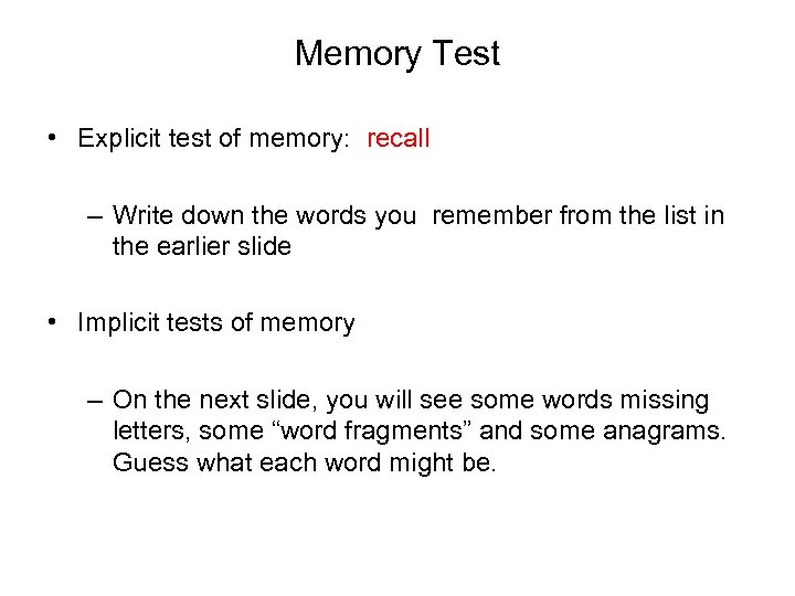 Memory Test • Explicit test of memory: recall – Write down the words you