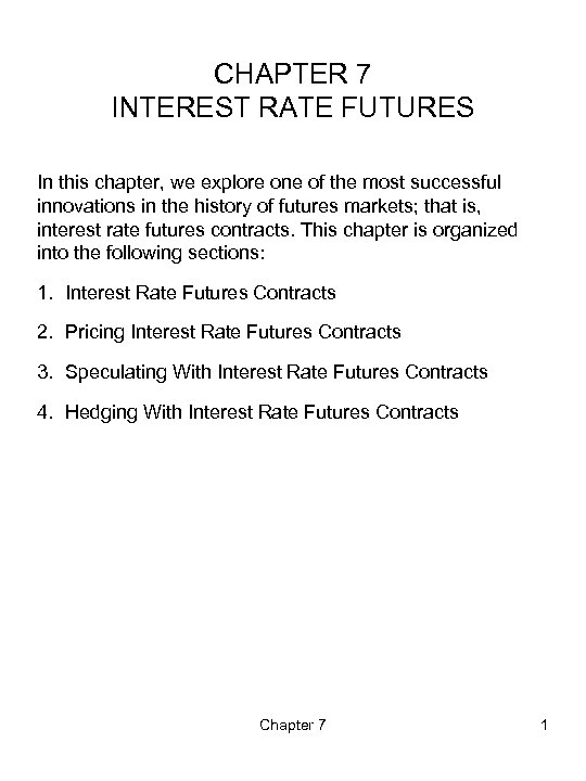CHAPTER 7 INTEREST RATE FUTURES In this chapter, we explore one of the most