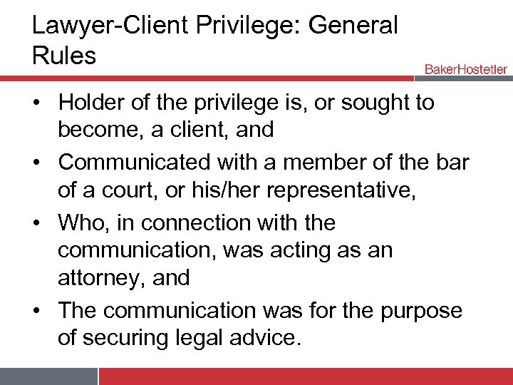 Lawyer-Client Privilege: General Rules • Holder of the privilege is, or sought to become,