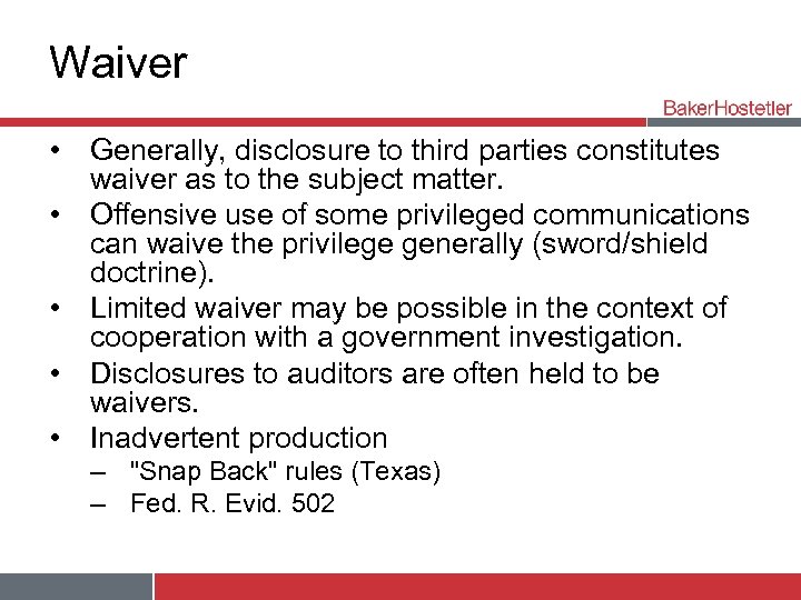 Waiver • Generally, disclosure to third parties constitutes waiver as to the subject matter.