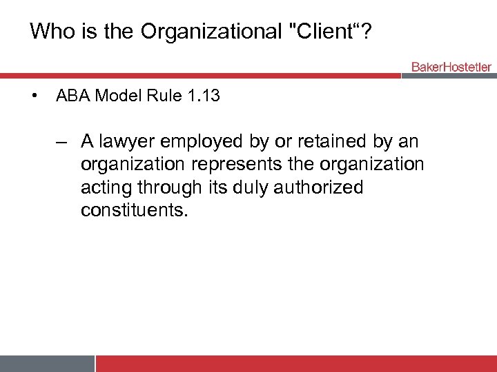 Who is the Organizational "Client“? • ABA Model Rule 1. 13 – A lawyer