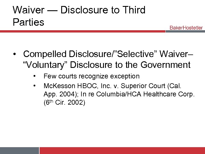 Waiver — Disclosure to Third Parties • Compelled Disclosure/”Selective” Waiver– “Voluntary” Disclosure to the