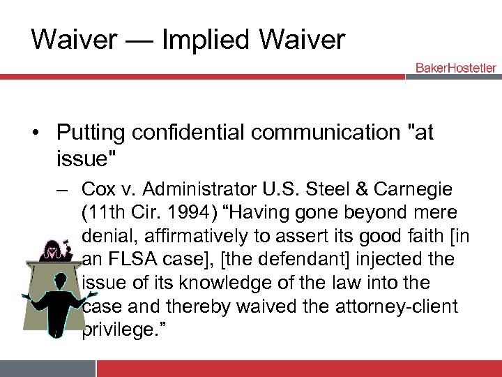 Waiver — Implied Waiver • Putting confidential communication "at issue" – Cox v. Administrator
