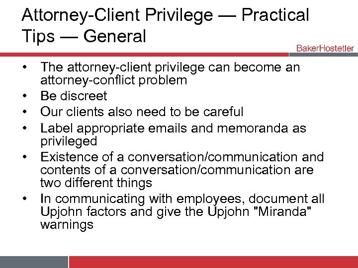 Attorney-Client Privilege — Practical Tips — General • The attorney-client privilege can become an