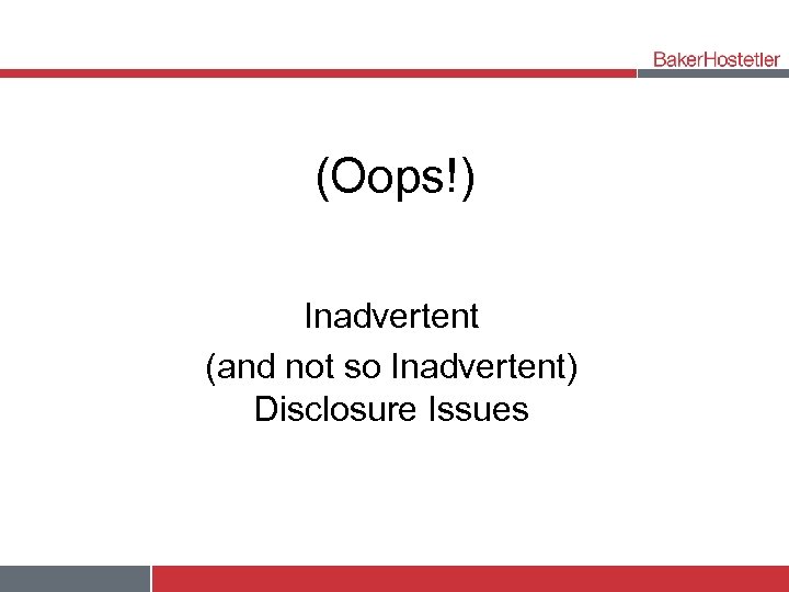 (Oops!) Inadvertent (and not so Inadvertent) Disclosure Issues 