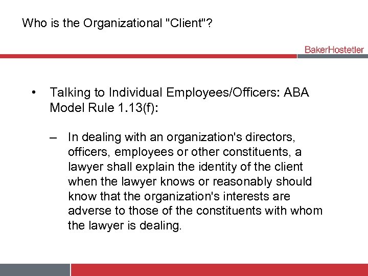 Who is the Organizational "Client"? • Talking to Individual Employees/Officers: ABA Model Rule 1.