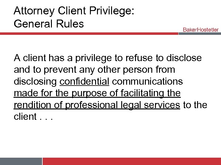 Attorney Client Privilege: General Rules A client has a privilege to refuse to disclose