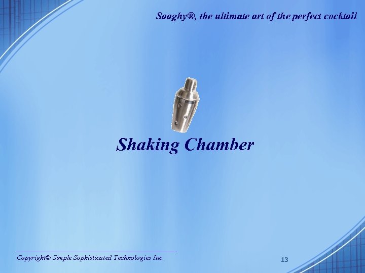 Saaghy®, the ultimate art of the perfect cocktail Shaking Chamber Copyright© Simple Sophisticated Technologies