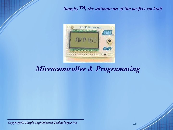 Saaghy ™, the ultimate art of the perfect cocktail Microcontroller & Programming Copyright© Simple