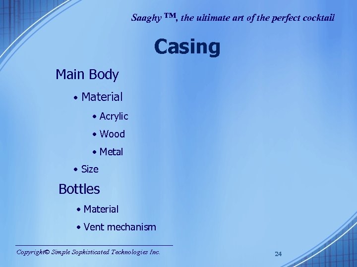 Saaghy ™, the ultimate art of the perfect cocktail Casing Main Body • Material