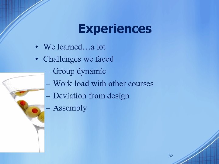 Experiences • We learned…a lot • Challenges we faced – Group dynamic – Work