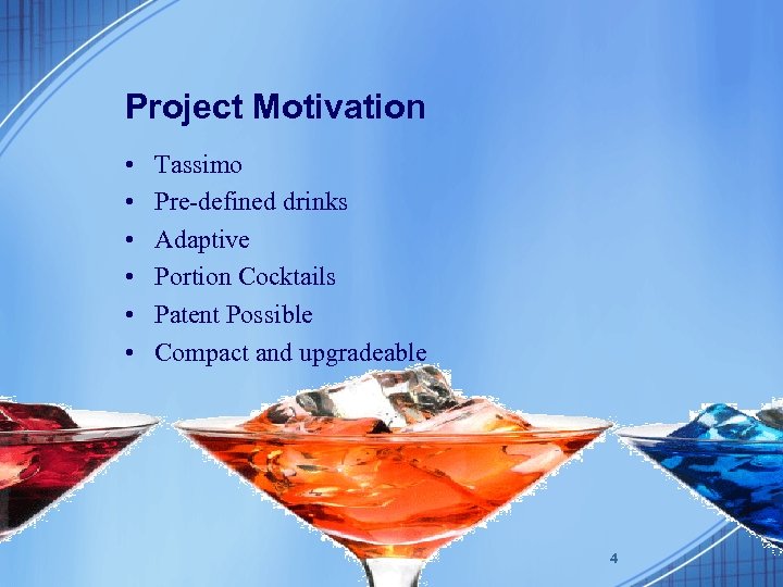 Project Motivation • • • Tassimo Pre-defined drinks Adaptive Portion Cocktails Patent Possible Compact
