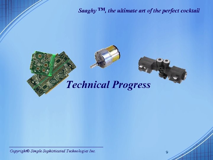 Saaghy ™, the ultimate art of the perfect cocktail Technical Progress Copyright© Simple Sophisticated