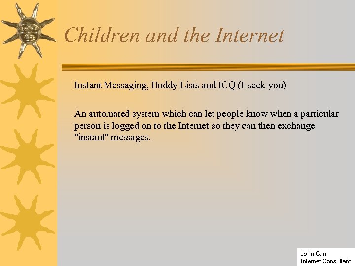 Children and the Internet Instant Messaging, Buddy Lists and ICQ (I-seek-you) An automated system