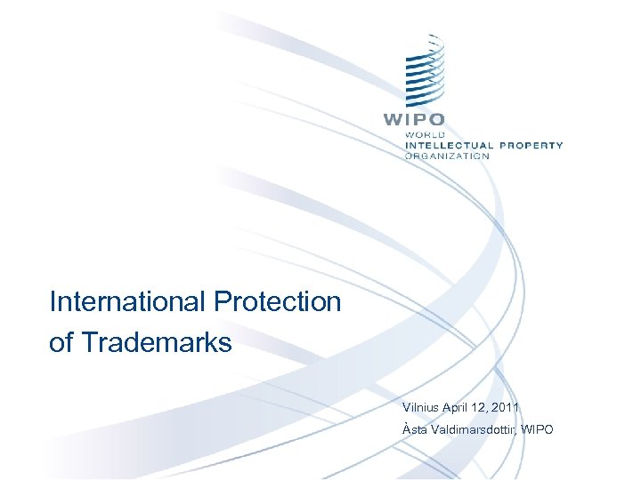 International Protection of Trademarks Vilnius April 12, 2011 Àsta Valdimarsdottir, WIPO 
