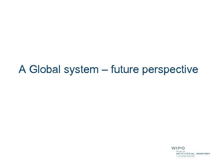 A Global system – future perspective 
