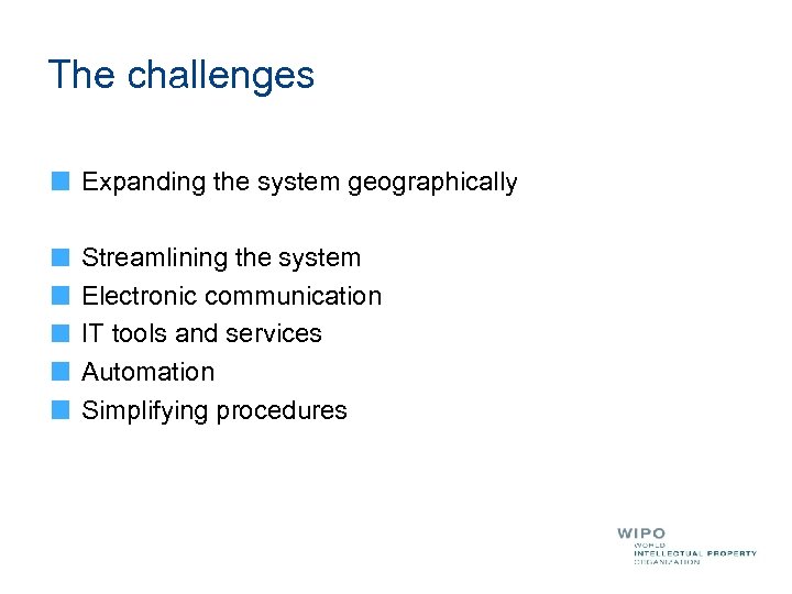 The challenges Expanding the system geographically Streamlining the system Electronic communication IT tools and