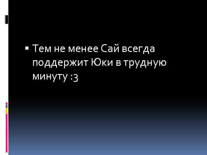  Тем не менее Сай всегда поддержит Юки в трудную минуту : 3 