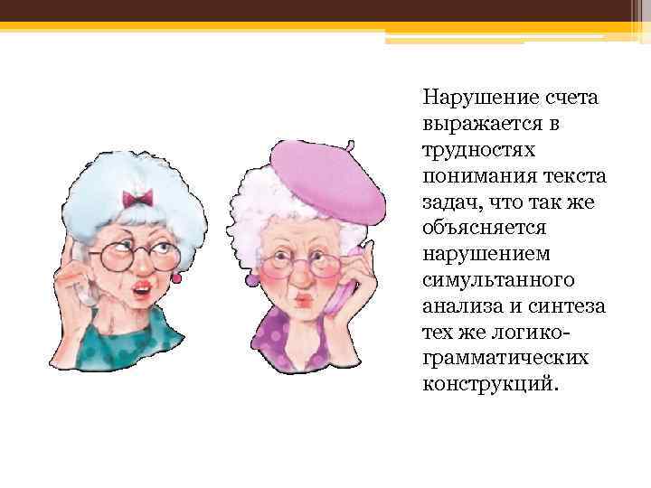 Нарушение счета выражается в трудностях понимания текста задач, что так же объясняется нарушением симультанного
