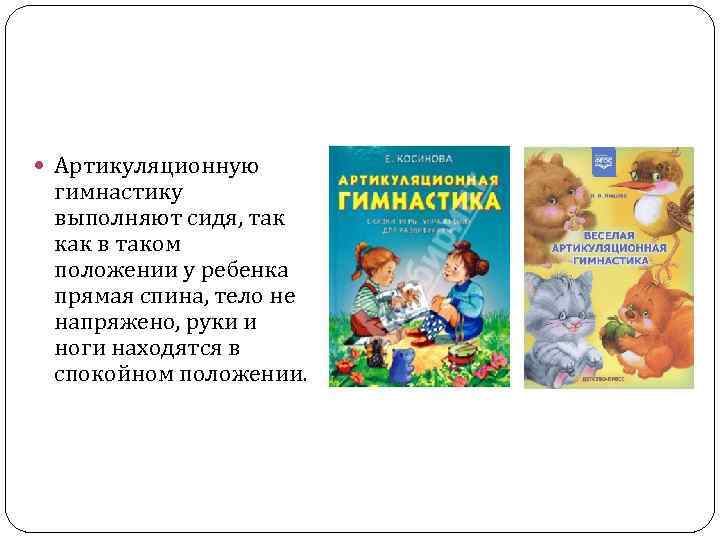  Артикуляционную гимнастику выполняют сидя, так как в таком положении у ребенка прямая спина,