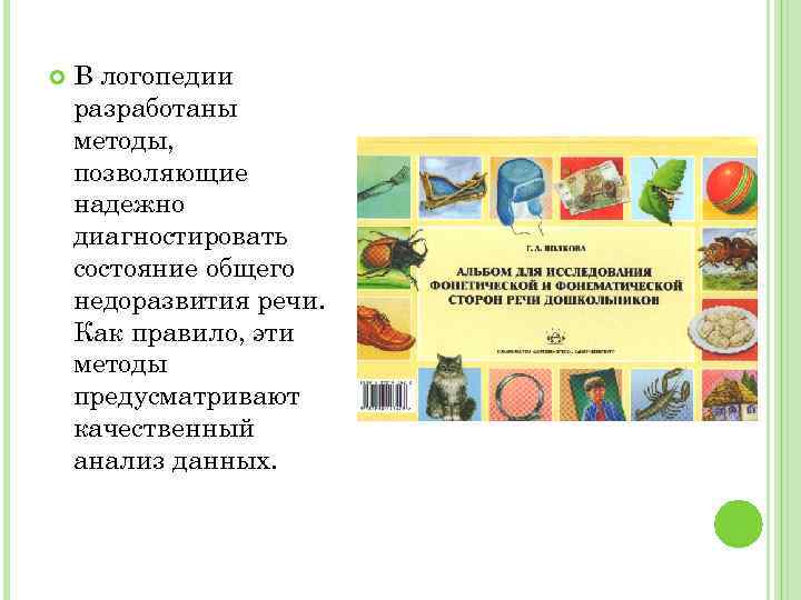  В логопедии разработаны методы, позволяющие надежно диагностировать состояние общего недоразвития речи. Как правило,