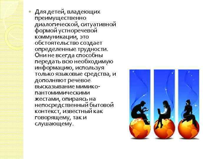  Для детей, владеющих преимущественно диалогической, ситуативной формой устноречевой коммуникации, это обстоятельство создает определенные