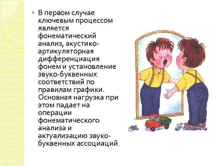  В первом случае ключевым процессом является фонематический анализ, акустикоартикуляторная дифференциация фонем и установление