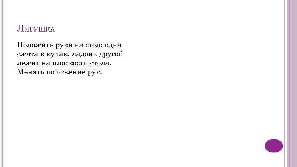 ЛЯГУШКА Положить руки на стол: одна сжата в кулак, ладонь другой лежит на плоскости