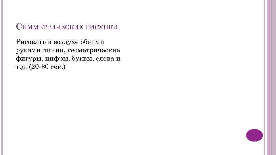 СИММЕТРИЧЕСКИЕ РИСУНКИ Рисовать в воздухе обеими руками линии, геометрические фигуры, цифры, буквы, слова и