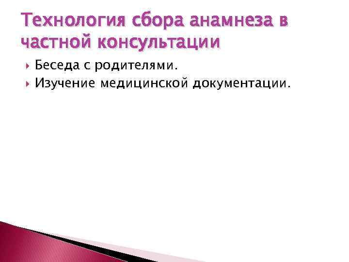 Технология сбора анамнеза в частной консультации Беседа с родителями. Изучение медицинской документации. 