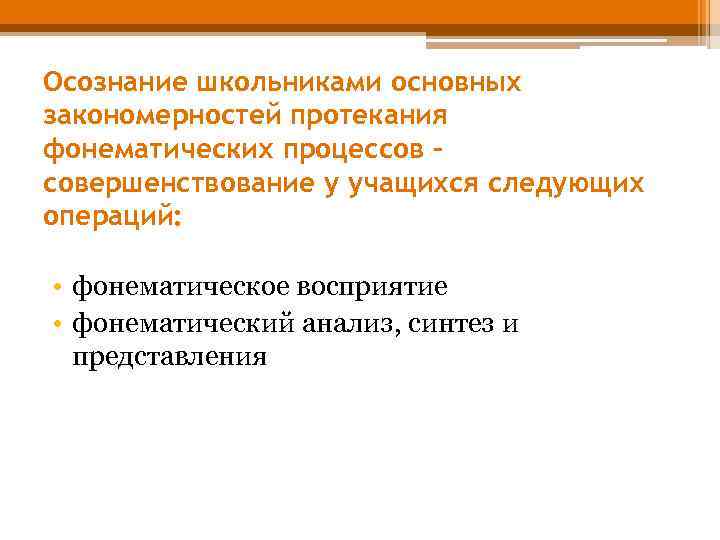 Осознание школьниками основных закономерностей протекания фонематических процессов совершенствование у учащихся следующих операций: • фонематическое