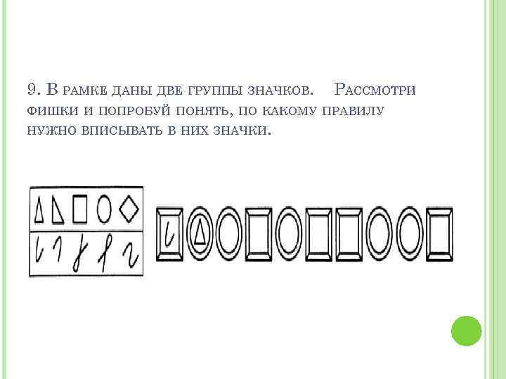 9. В РАМКЕ ДАНЫ ДВЕ ГРУППЫ ЗНАЧКОВ. РАССМОТРИ ФИШКИ И ПОПРОБУЙ ПОНЯТЬ, ПО КАКОМУ