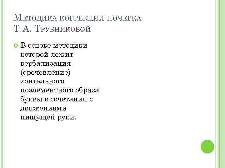 МЕТОДИКА КОРРЕКЦИИ ПОЧЕРКА Т. А. ТРУБНИКОВОЙ В основе методики которой лежит вербализация (оречевление) зрительного