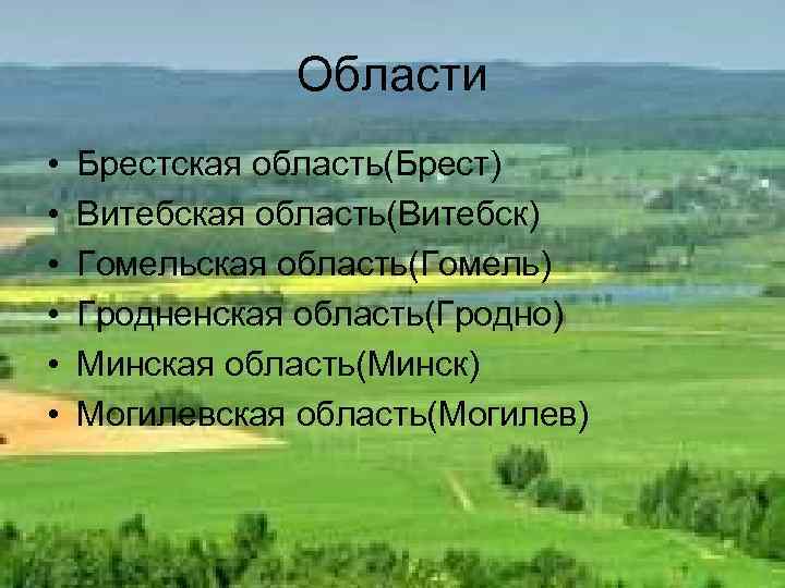 Области • • • Брестская область(Брест) Витебская область(Витебск) Гомельская область(Гомель) Гродненская область(Гродно) Минская область(Минск)